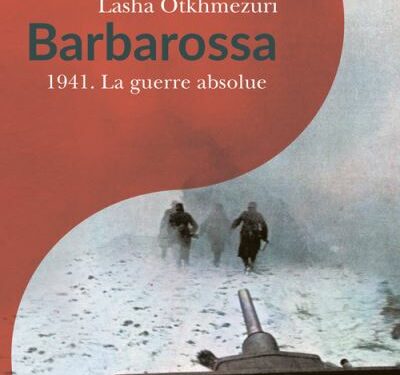 Note de lecture : Barbarossa, la guerre absolue – Jean LOPEZ