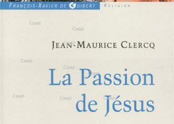 Nouveauté : La Passion de Jésus – De Gethsémani au sépulcre – Jean-Maurice Clercq