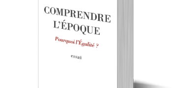 Nouveauté : Comprendre l’Époque : pourquoi l’Égalité ?  – Alain Soral