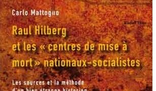 Nouveauté : Raul Hilberg et les « centres de mise à mort » nationaux-socialistes – Carlo Mattogno